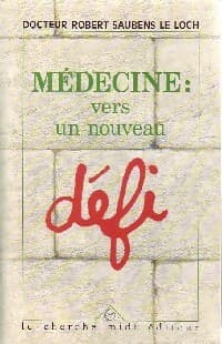 Médecine. Vers un nouveau défi - Robert Saubens Le Loch