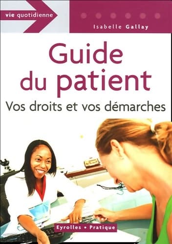Guide du patient : Vos droits et vos démarches - Isabelle Gallay