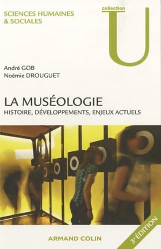 La muséologie : Histoire développements enjeux actuels - Noémie Drouguet